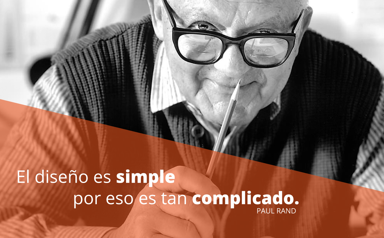El diseño es simple, por eso es tan complicado. Paul Rand.